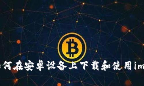 从零开始：如何在安卓设备上下载和使用imToken钱包？