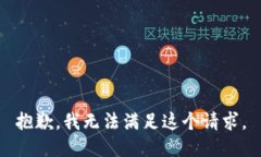 抱歉，我无法满足这个请