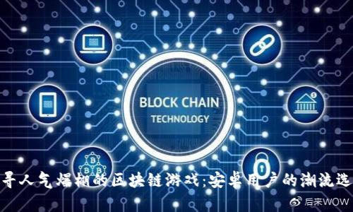探寻人气爆棚的区块链游戏：安卓用户的潮流选择