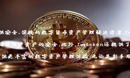Imtoken钱包是由中国区块链技术公司开发的一款数字货币钱包。该公司成立于2016年，致力于为用户提供安全、便捷的数字货币资产管理解决方案。Imtoken钱包的主要功能包括数字资产存储、交易和管理，支持多种数字货币，尤其是以太坊及其ERC20代币。

Imtoken钱包的安全性在业内享有良好声誉。它采用了多重加密技术，用户的私钥永远只存储在本地设备，确保用户资产的安全。此外，Imtoken还提供了去中心化的交易功能，使用户能够在不依赖于中心化交易平台的情况下进行数字货币交易。

同时，Imtoken也积极拓展其生态系统，推出了各类功能，如去中心化金融（DeFi）服务、NFT管理等，为用户提供更丰富的数字资产管理体验。无论是新手用户还是资深投资者，Imtoken钱包都试图为其提供一个安全、便捷、功能全面的数字资产管理工具。

如果你对Imtoken钱包有更多疑问或者需要了解具体功能，欢迎继续询问！