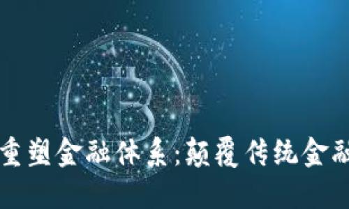 区块链如何重塑金融体系：颠覆传统金融的未来之路