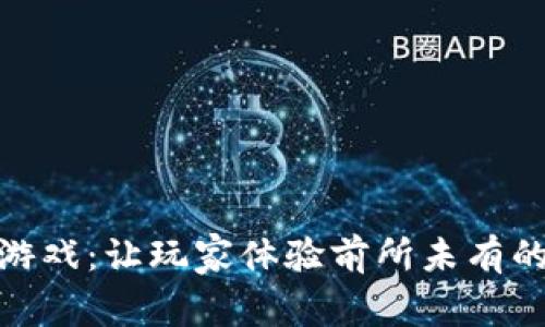 探秘区块链游戏：让玩家体验前所未有的乐趣与价值