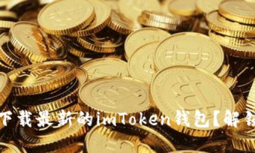 如何安全且轻松地下载最新的imToken钱包？解锁您的数字资产之旅