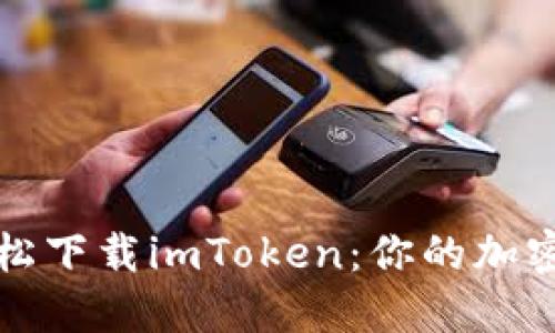 如何在苹果商店轻松下载imToken：你的加密资产管理随行指南