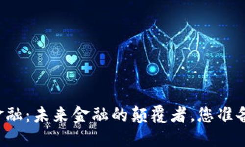 区块链金融：未来金融的颠覆者，您准备好了吗？