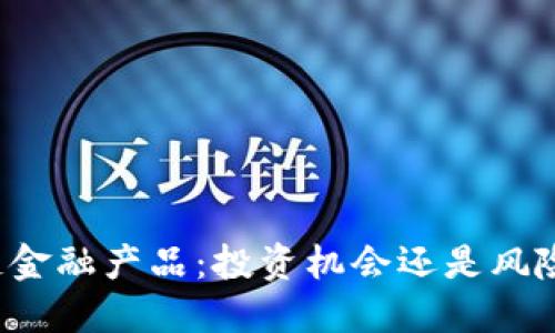 区块链金融产品：投资机会还是风险陷阱？