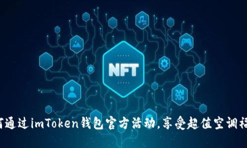 如何通过imToken钱包官方活动，享受超值空调福利？