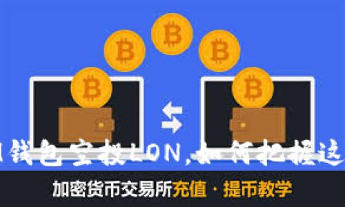 深度剖析：IM钱包空投LON，如何把握这一投资机会？