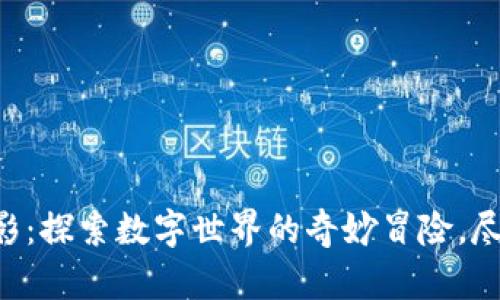 区块链游戏大电影：探索数字世界的奇妙冒险，尽在指尖一触即发！