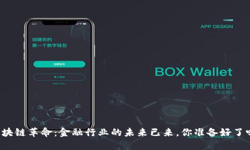 区块链革命：金融行业的未来已来，你准备好了吗？