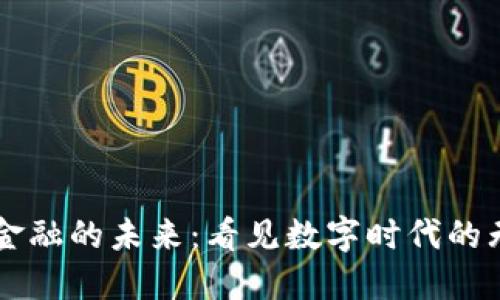 区块链金融的未来：看见数字时代的无尽可能