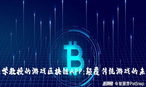 清华大学教授的游戏区块链APP：颠覆传统游戏的未来之路