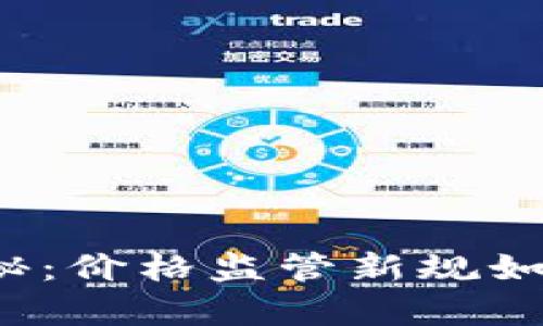 揭开区块链金融的奥秘：价格监管新规如何影响你的财富未来？