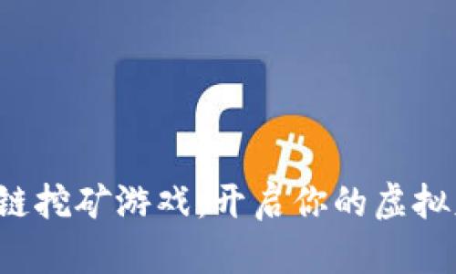 体验区块链挖矿游戏：开启你的虚拟财富之旅！