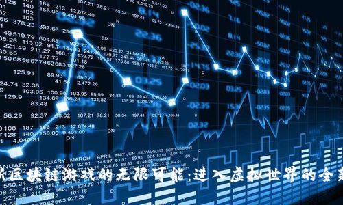 探索新区块链游戏的无限可能：进入虚拟世界的全新体验