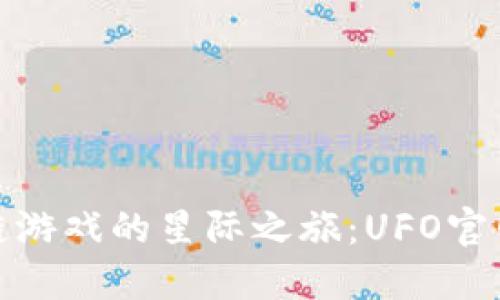 探索区块链游戏的星际之旅：UFO官网首页揭秘