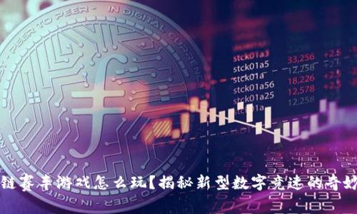 区块链赛车游戏怎么玩？揭秘新型数字竞速的奇妙世界