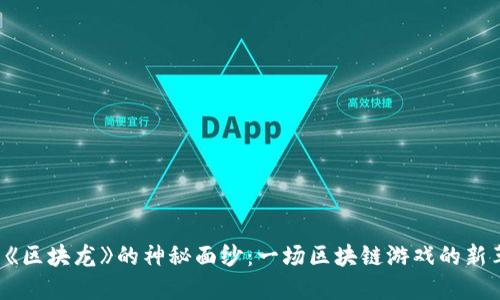 揭开《区块龙》的神秘面纱：一场区块链游戏的新革命！
