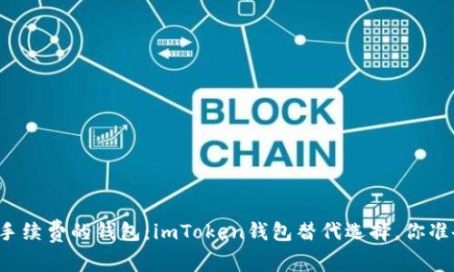 寻找更低手续费的钱包：imToken钱包替代选择，你准备好了吗？