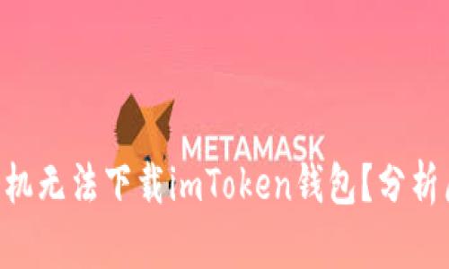 为什么我的苹果手机无法下载imToken钱包？分析原因，提供解决方案