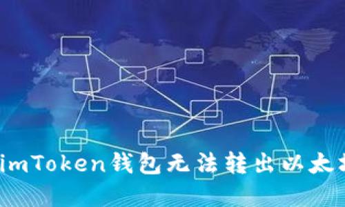 如何解决imToken钱包无法转出以太坊的问题？