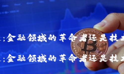 区块链：金融领域的革命者还是技术工具？

区块链：金融领域的革命者还是技术工具？