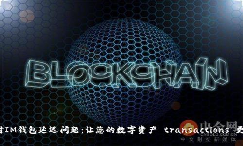 如何应对IM钱包延迟问题：让您的数字资产 transactions 更加顺利！