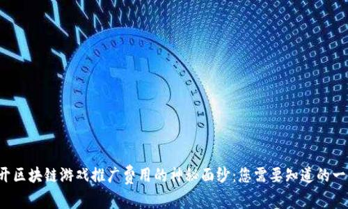 揭开区块链游戏推广费用的神秘面纱：您需要知道的一切！