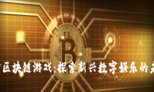 加密区块链游戏：探索新兴数字娱乐的未来！