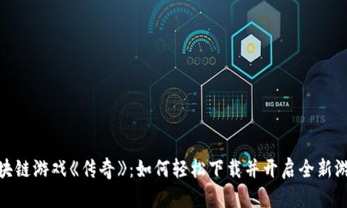 探索区块链游戏《传奇》：如何轻松下载并开启全新游戏体验