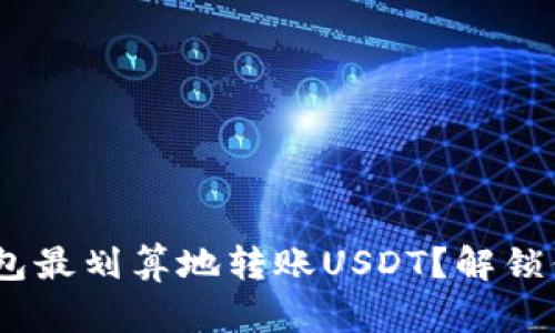 如何用imToken钱包最划算地转账USDT？解锁你的数字资产优势！