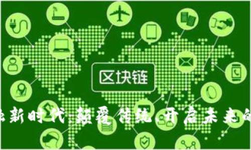 区块链金融新时代：颠覆传统、开启未来的全新机遇！