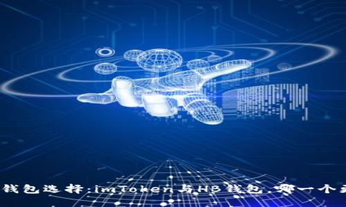 数字货币钱包选择：imToken与HB钱包，哪一个更适合你？
