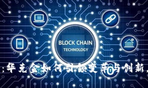 区块链金融的未来：华克金如何引领变革与创新，成就你的财富梦想