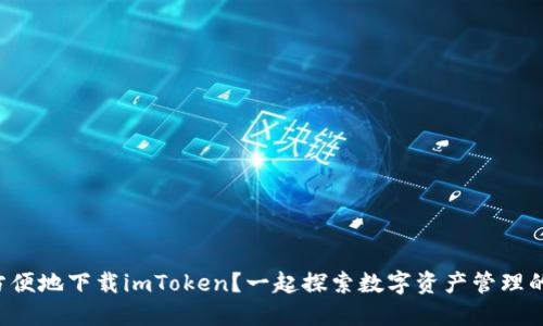 如何安全方便地下载imToken？一起探索数字资产管理的精彩世界！