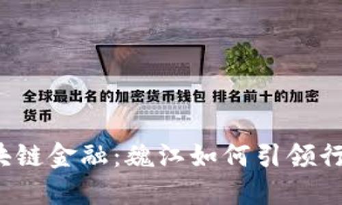 揭秘区块链金融：魏江如何引领行业变革？