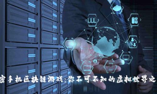 解密手机区块链游戏：你不可不知的虚拟世界之旅！
