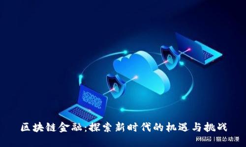 区块链金融：探索新时代的机遇与挑战