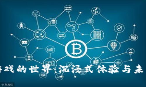 探索区块链游戏的世界：沉浸式体验与未来的无限可能