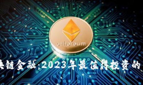 揭秘区块链金融：2023年最值得投资的优质项目