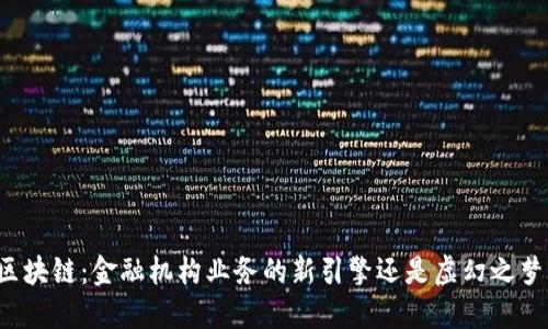 区块链：金融机构业务的新引擎还是虚幻之梦？