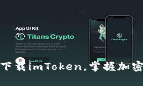 轻松指南：快速下载imToken，掌握加密钱包的第一步！