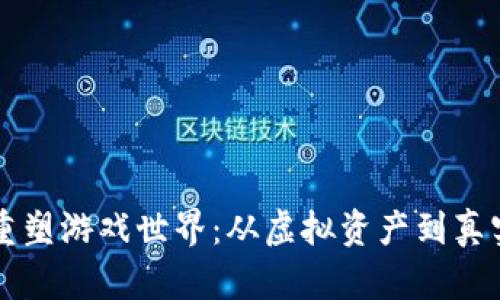 区块链如何重塑游戏世界：从虚拟资产到真实价值的探索