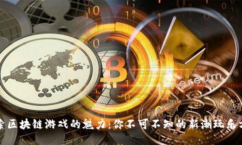探索区块链游戏的魅力：你不可不知的新潮玩乐方式