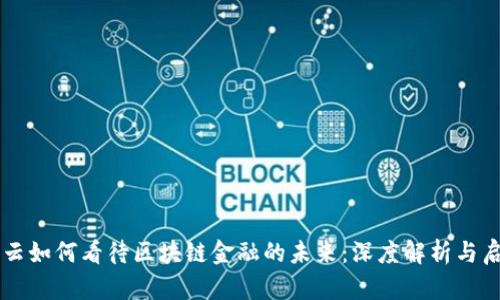 马云如何看待区块链金融的未来：深度解析与启示