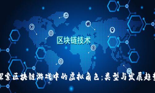 探索区块链游戏中的虚拟角色：类型与发展趋势