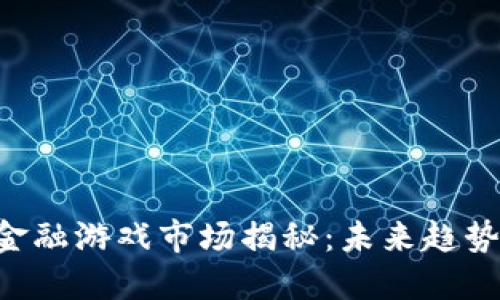 区块链最大金融游戏市场揭秘：未来趋势、机遇与挑战