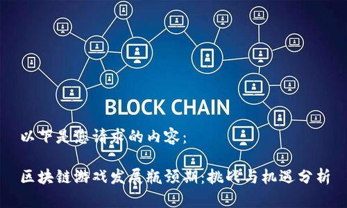 以下是您请求的内容：

区块链游戏发展瓶颈期：挑战与机遇分析