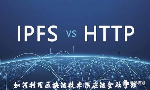 
如何利用区块链技术供应链金融管理