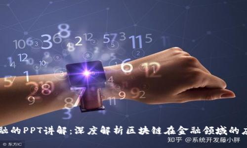 区块链金融的PPT讲解：深度解析区块链在金融领域的应用与挑战